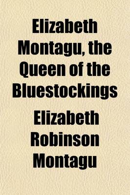 Book cover for Elizabeth Montagu, the Queen of the Bluestockings (Volume 1); Her Correspondence from 1720 to 1761