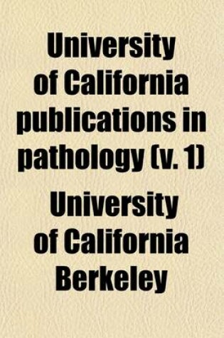 Cover of University of California Publications in Pathology (Volume 1)