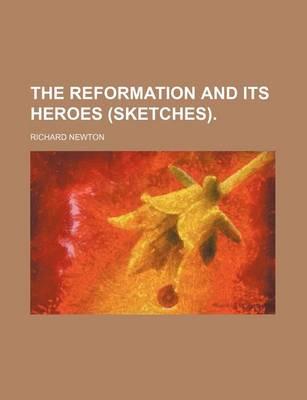 Book cover for The Reformation and Its Heroes (Sketches).