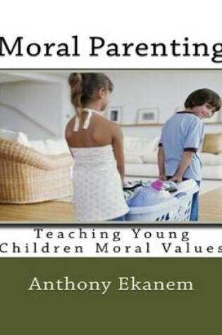 Cover of Moral Parenting: Teaching Young Children Moral Values