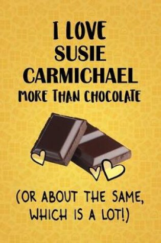 Cover of I Love Susie Carmichael More Than Chocolate (Or About The Same, Which Is A Lot!)