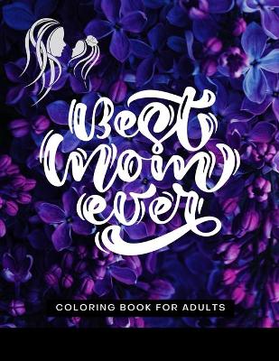 Book cover for Best Mom Ever Coloring Book for Adults