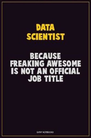 Cover of Data Scientist, Because Freaking Awesome Is Not An Official Job Title
