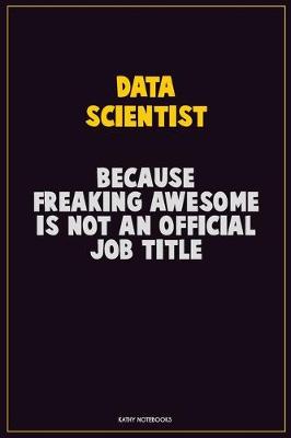 Book cover for Data Scientist, Because Freaking Awesome Is Not An Official Job Title