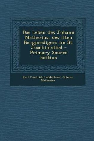 Cover of Das Leben Des Johann Mathesius, Des Ilten Bergpredigers Im St. Joachimsthal - Primary Source Edition