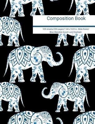 Book cover for Composition Book 100 Sheets/200 Pages/7.44 X 9.69 In. Wide Ruled/ Blue Mandala Good Luck Elephant