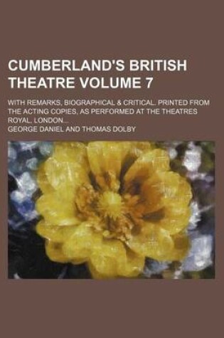 Cover of Cumberland's British Theatre Volume 7; With Remarks, Biographical & Critical. Printed from the Acting Copies, as Performed at the Theatres Royal, London