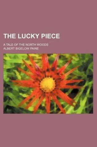 Cover of The Lucky Piece; A Tale of the North Woods