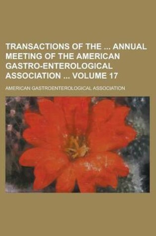 Cover of Transactions of the Annual Meeting of the American Gastro-Enterological Association Volume 17