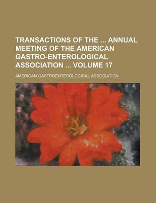 Book cover for Transactions of the Annual Meeting of the American Gastro-Enterological Association Volume 17