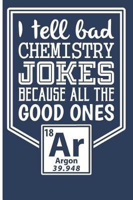 Book cover for I Tell Bad Chemistry Jokes Because All the Good Ones Argon