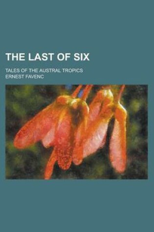 Cover of The Last of Six; Tales of the Austral Tropics