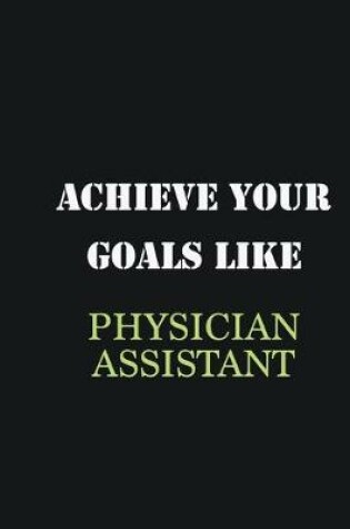 Cover of Achieve Your Goals Like Physician assistant