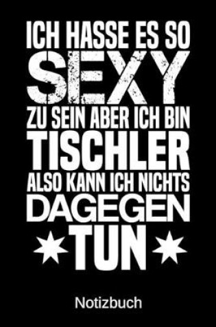 Cover of Ich hasse es so sexy zu sein aber ich bin Tischler also kann ich nichts dagegen tun