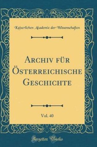 Cover of Archiv Fur OEsterreichische Geschichte, Vol. 40 (Classic Reprint)