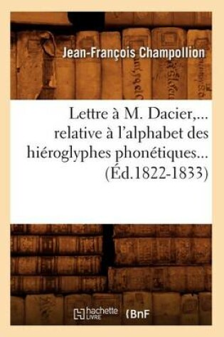 Cover of Lettre A M. Dacier, Relative A l'Alphabet Des Hieroglyphes Phonetiques (Ed.1822-1833)