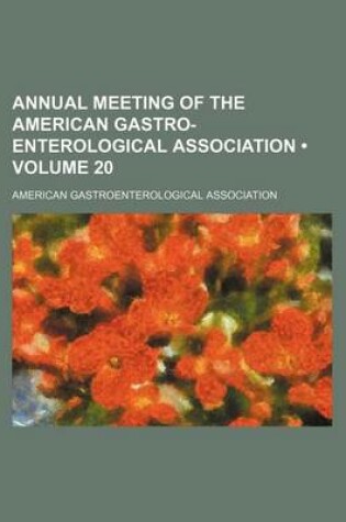 Cover of Annual Meeting of the American Gastro-Enterological Association (Volume 20)