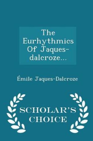 Cover of The Eurhythmics of Jaques-Dalcroze... - Scholar's Choice Edition