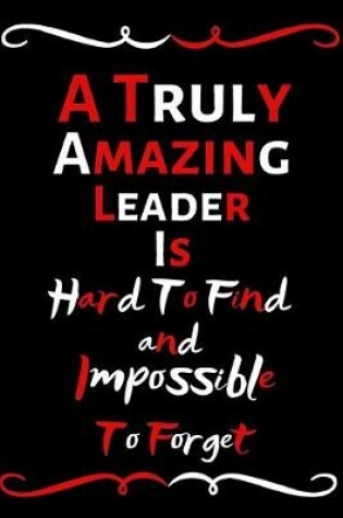 Cover of A Truly Amazing Leader Is Hard To Find And Impossible To Forget