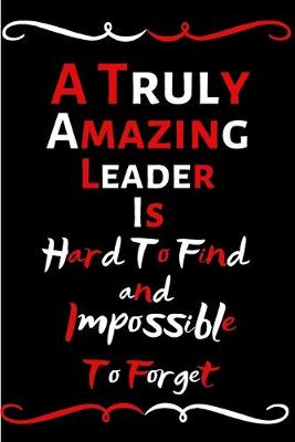 Book cover for A Truly Amazing Leader Is Hard To Find And Impossible To Forget