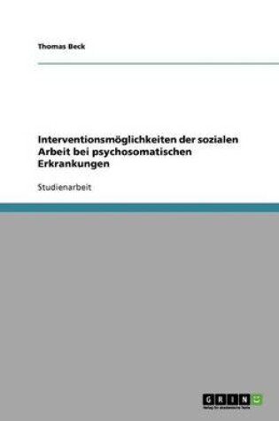 Cover of Interventionsmoeglichkeiten der sozialen Arbeit bei psychosomatischen Erkrankungen