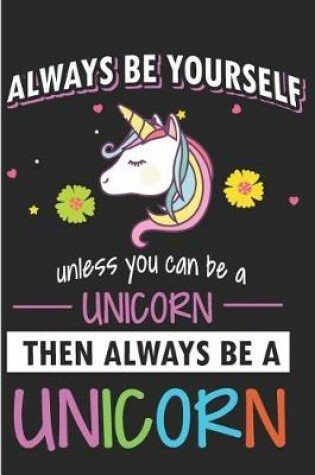 Cover of Always Be Yourself Unless You Can Be a Unicorn Then Always Be a Unicorn