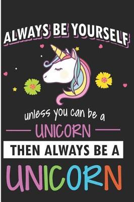 Book cover for Always Be Yourself Unless You Can Be a Unicorn Then Always Be a Unicorn