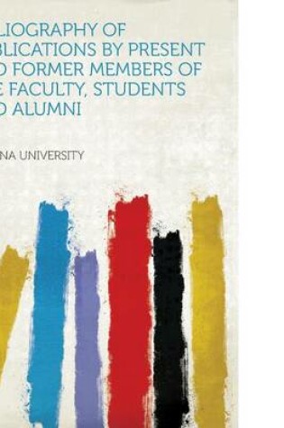 Cover of Bibliography of Publications by Present and Former Members of the Faculty, Students and Alumni