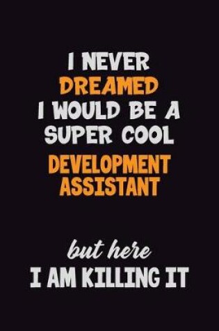 Cover of I Never Dreamed I would Be A Super Cool Development Assistant But Here I Am Killing It