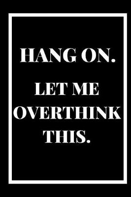 Book cover for Hang on Let Me Overthink This