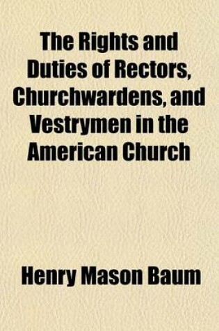 Cover of The Rights and Duties of Rectors, Churchwardens, and Vestrymen in the American Church