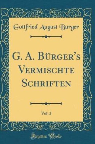 Cover of G. A. Bürger's Vermischte Schriften, Vol. 2 (Classic Reprint)