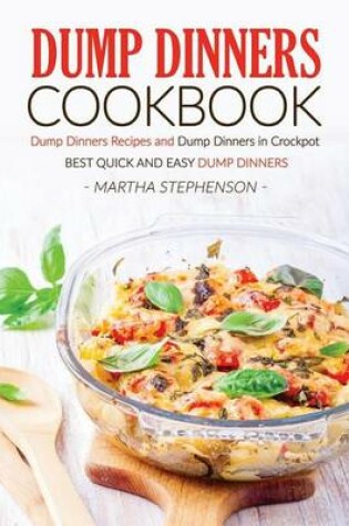 Cover of Dump Dinners Cookbook - Dump Dinners Recipes and Dump Dinners in Crockpot