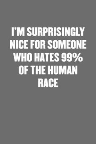 Cover of I'm Surprisingly Nice for Someone Who Hates 99% of the Human Race