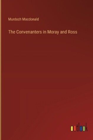 Cover of The Convenanters in Moray and Ross