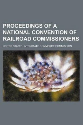 Cover of Proceedings of a National Convention of Railroad Commissioners (Volume 12)