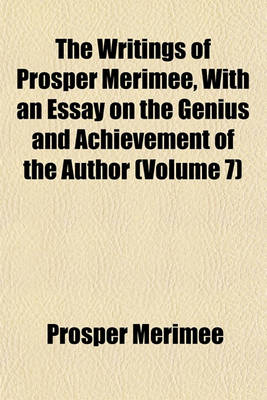 Book cover for The Writings of Prosper Merimee, with an Essay on the Genius and Achievement of the Author (Volume 7)