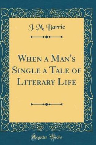 Cover of When a Man's Single a Tale of Literary Life (Classic Reprint)