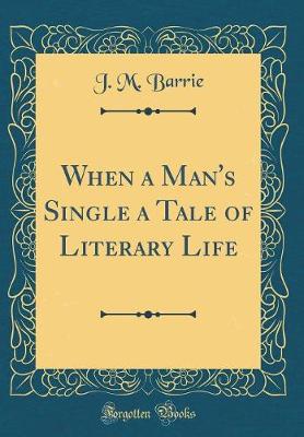 Book cover for When a Man's Single a Tale of Literary Life (Classic Reprint)