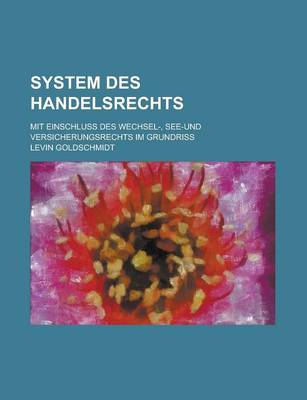 Book cover for System Des Handelsrechts; Mit Einschluss Des Wechsel-, See-Und Versicherungsrechts Im Grundriss