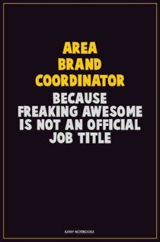 Cover of Area Brand Coordinator, Because Freaking Awesome Is Not An Official Job Title