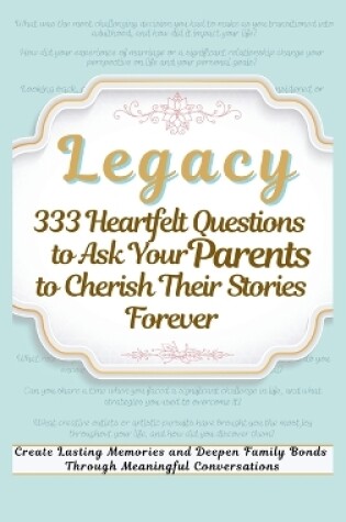 Cover of Legacy 333 Heartfelt Questions to Ask Your Parents to Cherish Their Stories Forever