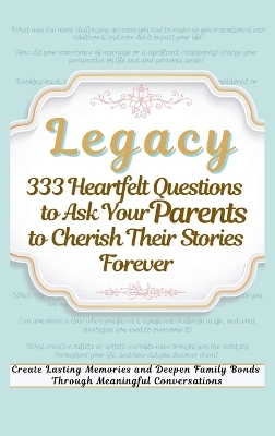 Book cover for Legacy 333 Heartfelt Questions to Ask Your Parents to Cherish Their Stories Forever