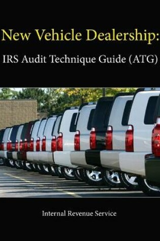 Cover of New Vehicle Dealership: IRS Audit Technique Guide (ATG)