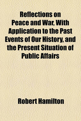 Book cover for Reflections on Peace and War, with Application to the Past Events of Our History, and the Present Situation of Public Affairs