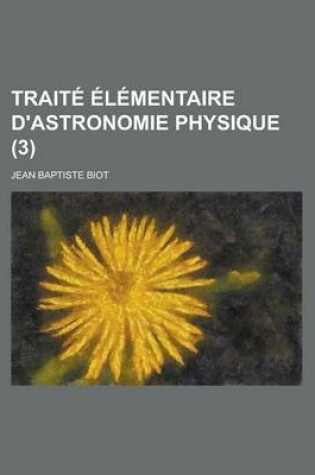 Cover of Traite Elementaire D'Astronomie Physique (3 )