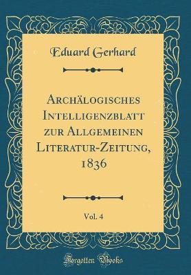 Book cover for Archälogisches Intelligenzblatt zur Allgemeinen Literatur-Zeitung, 1836, Vol. 4 (Classic Reprint)