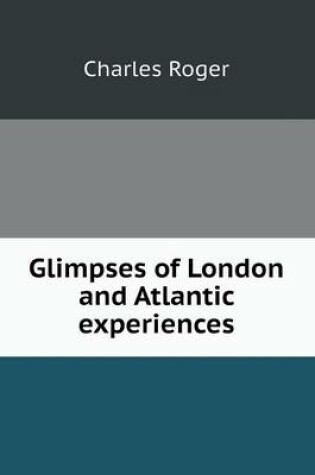 Cover of Glimpses of London and Atlantic experiences