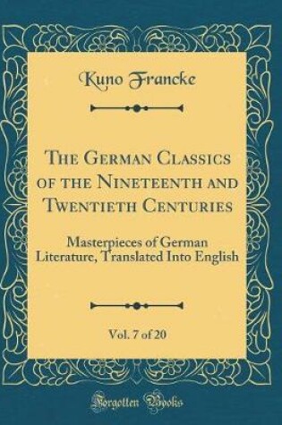 Cover of The German Classics of the Nineteenth and Twentieth Centuries, Vol. 7 of 20: Masterpieces of German Literature, Translated Into English (Classic Reprint)