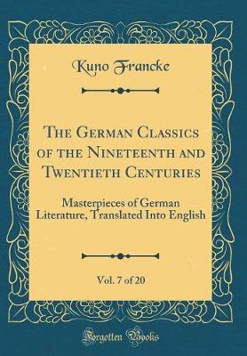 Book cover for The German Classics of the Nineteenth and Twentieth Centuries, Vol. 7 of 20: Masterpieces of German Literature, Translated Into English (Classic Reprint)